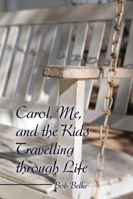 Carol, Me, and the Kids Travelling Through Life By Bob Belke