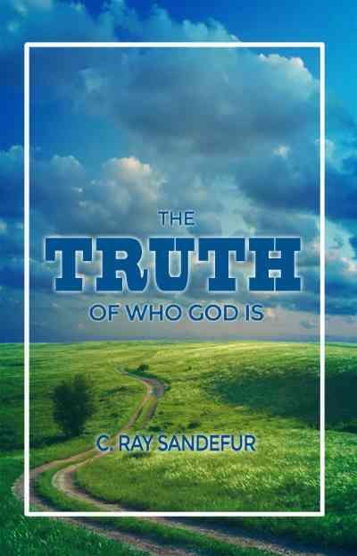 The Truth of Who God Is By C Ray Sandefur 9781480927124 (Paperback)