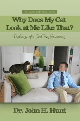 Why Does My Cat Look at Me Like That? By John H Hunt 9781480982673
