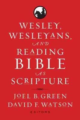 Wesley, Wesleyans, and Reading Bible as Scripture By Joel B. Green