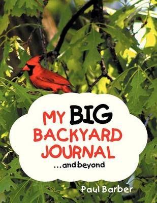 My Big Backyard Journal...and Beyond By Paul Barber 9781481707589