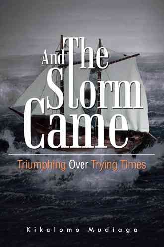 And the Storm Came: Triumphing Over Trying Times By Mudiaga, Kikelomo