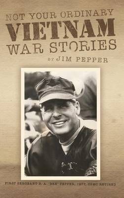 Not Your Ordinary Vietnam War Stories By Jim Pepper 9781481729895