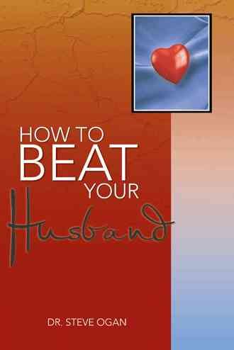 How to Beat Your Husband By Dr. Steve Ogan 9781481795111 (Paperback)