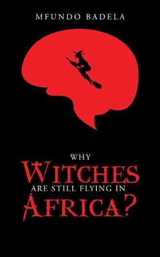 Why Witches Are Still Flying in Africa? By Mfundo Badela 9781482809176