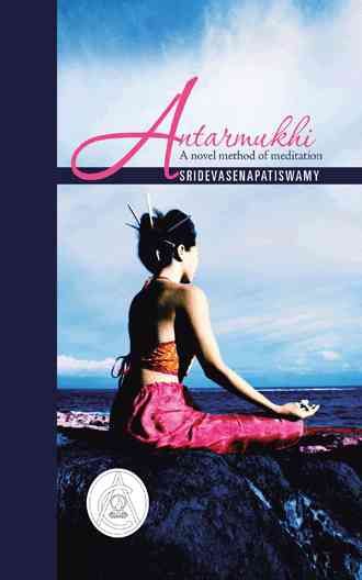 Antarmukhi: A Novel Method of Meditation By Sridevasenapatiswamy