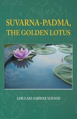 SUVARNA-PADMA, THE GOLDEN LOTUS By YOUSOF, GHULAM-SARWAR 9781482832457
