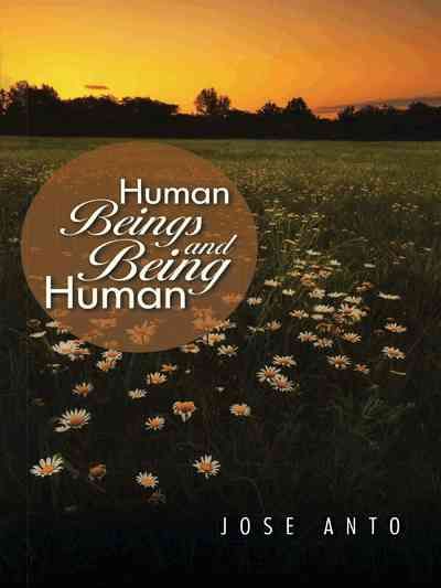 Human Beings and Being Human By Jose Anto 9781482836431 (Paperback)