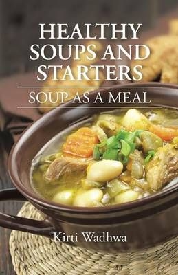 Healthy Soups and Starters By Kirti Wadhwa 9781482845129 (Paperback)