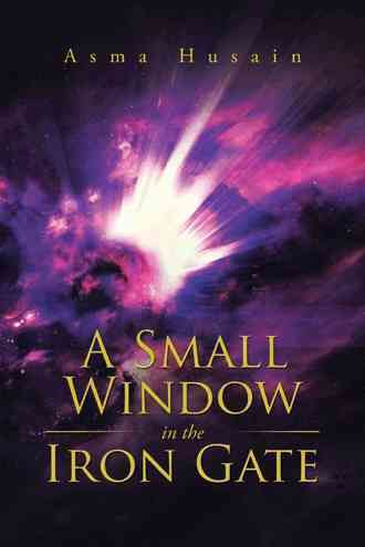 A Small Window in the Iron Gate By Asma Husain 9781482848328