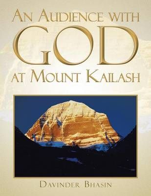 An Audience with God at Mount Kailash: A True Story 9781482858808