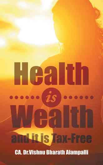 Health is Wealth and it is Tax-Free By Ca Dr Vishnu Bharath Alampalli