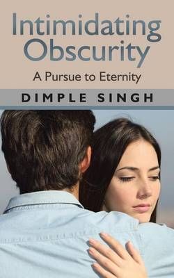 Intimidating Obscurity: A Pursue to Eternity By Singh, Dimple