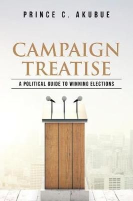 Campaign Treatise By Prince C Akubue 9781482889888 (Paperback)