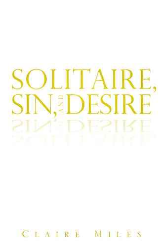 Solitaire, Sin, and Desire By Claire Miles 9781482891652 (Hardback)