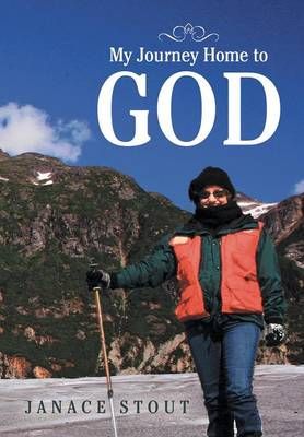 My Journey Home to God By Janace Stout 9781483400464 (Hardback)