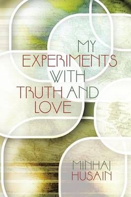 My Experiments with Truth and Love By Minhaj Husain 9781483408552