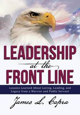 Leadership at the Front Line By James L Capra 9781483413891 (Hardback)