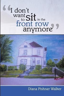 I Don't Want to Sit in the Front Row Anymore By Diana Walker