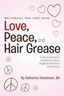 Love, Peace, and Hair Grease By Katherine, MD Henderson 9781483419022