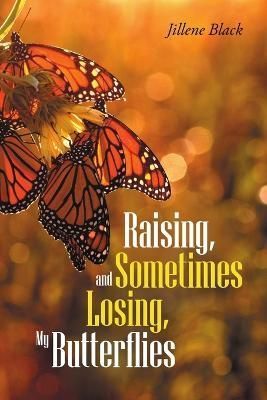 Raising, and Sometimes Losing, My Butterflies By Black 9781483432830