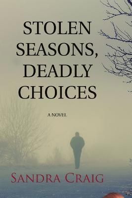 Stolen Seasons, Deadly Choices By Sandra Craig 9781483437545