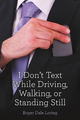 I Don't Text While Driving, Walking, or Standing Still 9781483451695