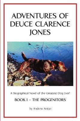 Adventures of Deuce Clarence Jones By Andrew Antijo 9781483451718