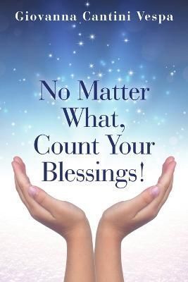 No Matter What, Count Your Blessings! By Vespa 9781483482163