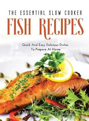 The Essential Slow Cooker Fish Recipes By Vincenza J Lee 9781483486406