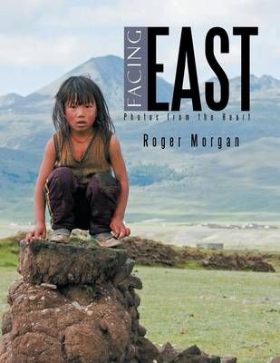 Facing East - Photos from the Heart By Morgan, Roger 9781483603773