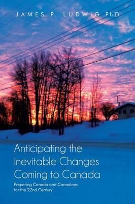 Anticipating the Inevitable Changes Coming to Canada 9781483605395