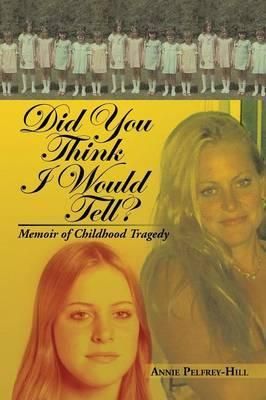 Did You Think I Would Tell? By Annie Pelfrey-Hill 9781483606354