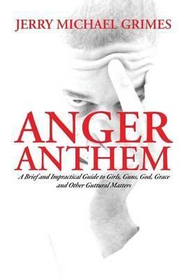 Anger Anthem By Jerry Michael Grimes 9781483613819 (Hardback)