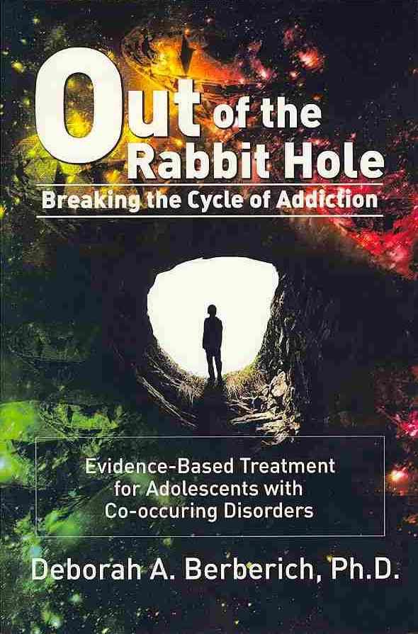 Out of the Rabbit Hole: Breaking the Cycle of Addiction: Evidence-Based Treatment for Adolescents with Co-Occurring Disorders