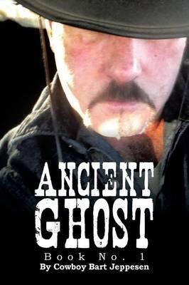 Ancient Ghost: Book No. 1 By Jeppesen, Cowboy Bart 9781483617596