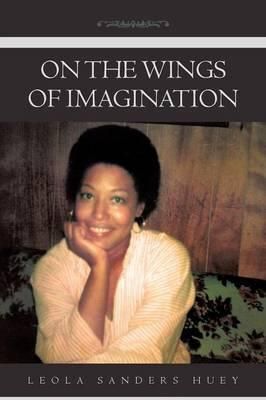 On the Wings of Imagination By Leola Sanders Huey 9781483625485