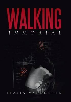 Walking Immortal By Italia Vanhouten 9781483629483 (Hardback)