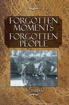 Forgotten Moments Forgotten People By V H Markle 9781483633343