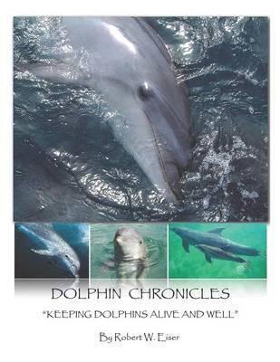 Dolphin Chronicles By Robert W Eiser 9781483634029 (Paperback)