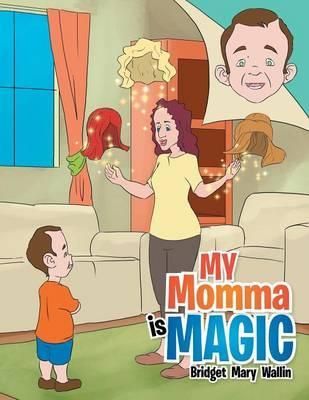My Momma Is Magic By Bridget Marie Wallin 9781483640228 (Paperback)