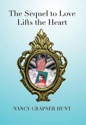 The Sequel to Love Lifts the Heart By Nancy Crapser Hunt 9781483647418