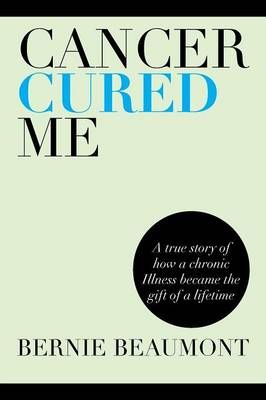 Cancer Cured Me By Bernie Beaumont 9781483647456 (Paperback)