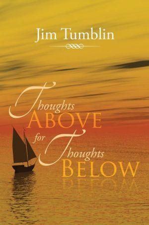 Thoughts Above for Thoughts Below By Jim Tumblin 9781483651828
