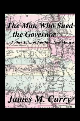 The Man Who Sued the Governor By James M Curry 9781483653358