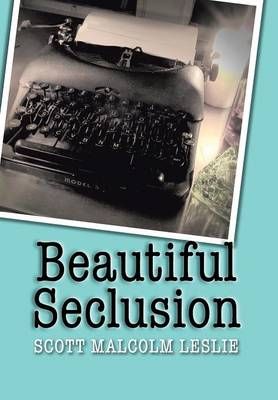 Beautiful Seclusion By Scott Malcolm Leslie 9781483665092 (Hardback)