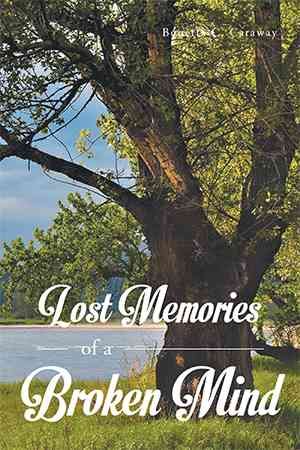Lost Memories of a Broken Mind By Bonetta C Caraway 9781483666754