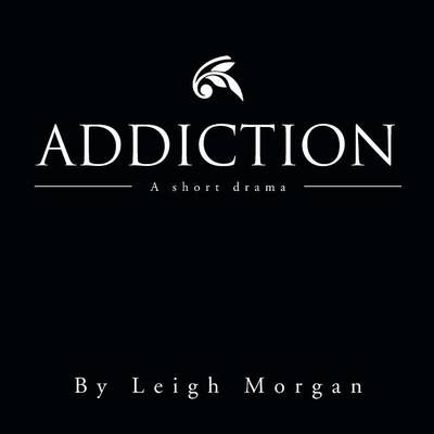 Addiction: A Short Drama By Morgan, Leigh 9781483668215 (Paperback)