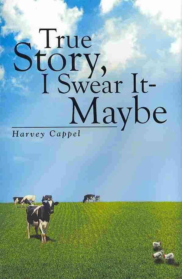 True Story, I Swear It - Maybe By Harvey Cappel 9781483685748