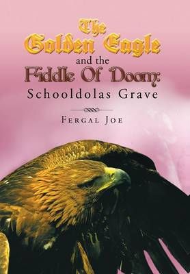 The Golden Eagle and the Fiddle of Doom 3 By Fergal Joe 9781483685908